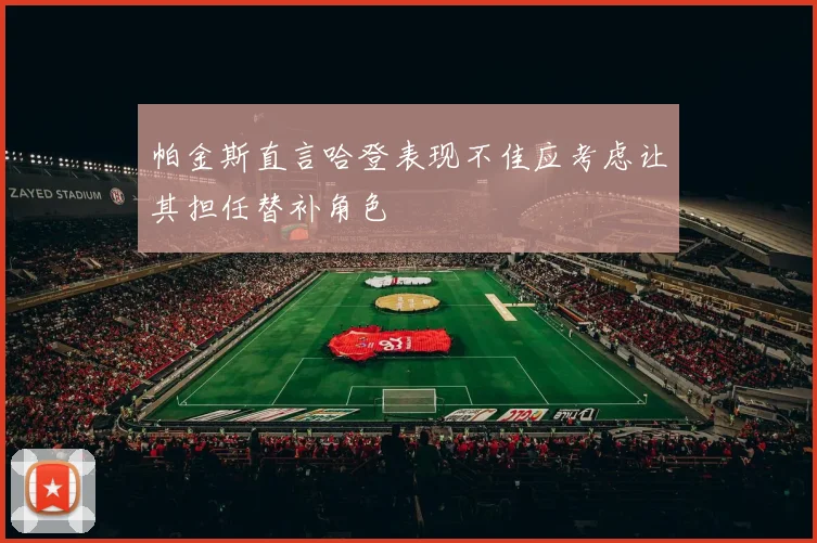 帕金斯直言哈登表现不佳应考虑让其担任替补角色